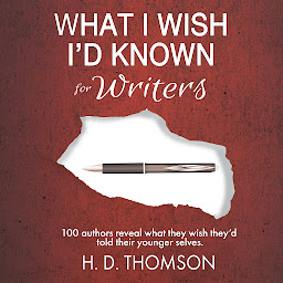 Icon image What I Wish I'd Known: For Writers: 100 Authors Reveal What They Wish They'd Told Their Younger Selves