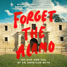 Icon image Forget the Alamo: The Rise and Fall of an American Myth