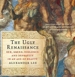 Icon image The Ugly Renaissance: Sex, Greed, Violence and Depravity in an Age of Beauty