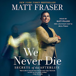 Icon image We Never Die: Secrets of the Afterlife