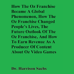 Obraz ikony: How The Oz Franchise Became A Global Phenomenon, How The Oz Franchise Changed People’s Lives, The Future Outlook Of The Oz Franchise, And How To Earn Revenue As A Producer Of Content About Oz Video Games