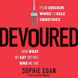 Icon image Devoured: From Chicken Wings to Kale Smoothies -- How What We Eat Defines Who We Are