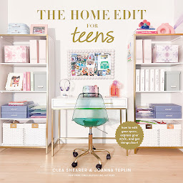 Icon image The Home Edit for Teens: How to Edit Your Space, Express Your Style, and Get Things Done!