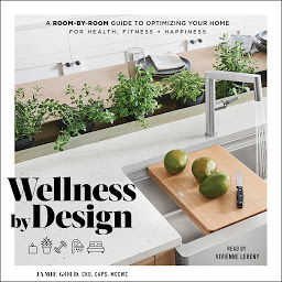 Icon image Wellness By Design: A Room-by-Room Guide to Optimizing Your Home for Health, Fitness, and Happiness