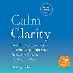 Icon image Calm Clarity: How to Use Science to Rewire Your Brain for Greater Wisdom, Fulfillment, and Joy