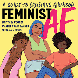 Icon image Feminist AF: A Guide to Crushing Girlhood