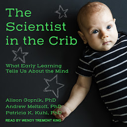 Icon image The Scientist in the Crib: What Early Learning Tells Us About the Mind