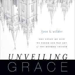 Icon image Unveiling Grace: The Story of How We Found Our Way out of the Mormon Church