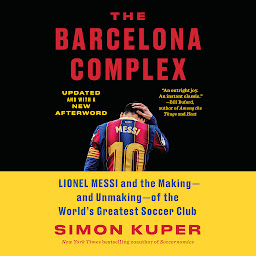 Icon image The Barcelona Complex: Lionel Messi and the Making--and Unmaking--of the World's Greatest Soccer Club