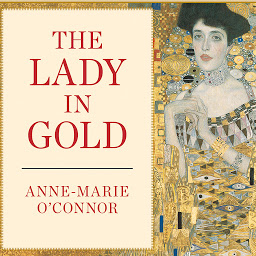 Icon image The Lady in Gold: The Extraordinary Tale of Gustav Klimt's Masterpiece, Portrait of Adele Bloch-Bauer
