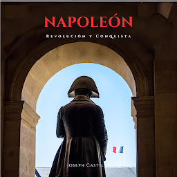 Icon image Napoleón Bonaparte: Revolución y Conquista
