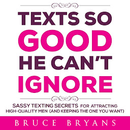 Obraz ikony: Texts So Good He Can't Ignore: Sassy Texting Secrets for Attracting High-Quality Men (and Keeping the One You Want)