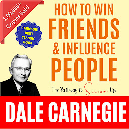 Obraz ikony: How to Win Friends and Influence People by Dale Carnegie (Illustrated) :: How to Develop Self-Confidence And Influence People: How to Stop Worrying and Start Living / The Art of Public Speaking : Dale Carnegie all time International Best Selling Self-Help Books Ever Published. (Revised 2024)