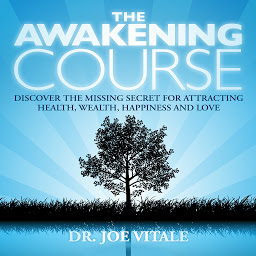 Icon image The Awakening Course: Discover the Missing Secret for Attracting Health, Wealth, Happiness, and Love!