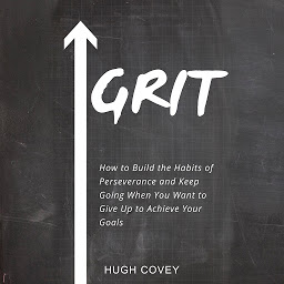 Obraz ikony: Grit: How to Build the Habits of Perseverance and Keep Going When You Want to Give Up to Achieve Your Goals