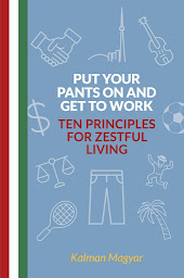 Obraz ikony: Put Your Pants On and Get to Work - Ten Principles for Zestful Living