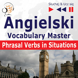 Obraz ikony: Angielski. Vocabulary Master: Phrasal Verbs in Situations (Poziom średnio zaawansowany / zaawansowany: B2-C1 – Słuchaj & Ucz się)