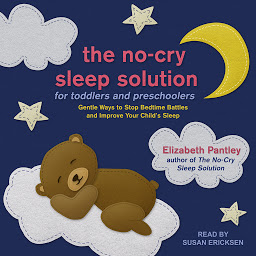 Icon image The No-Cry Sleep Solution for Toddlers and Preschoolers: Gentle Ways to Stop Bedtime Battles and Improve Your Child's Sleep