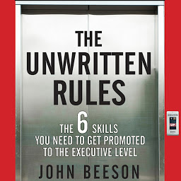 Icon image The Unwritten Rules: The Six Skills You Need to Get Promoted to the Executive Level