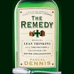 Icon image The Remedy: Bringing Lean Thinking Out of the Factory to Transform the Entire Organization