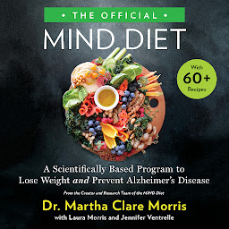 Obraz ikony: The Official MIND Diet: A Scientifically Based Program to Lose Weight and Prevent Alzheimer's Disease