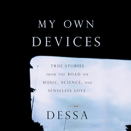 Icon image My Own Devices: True Stories from the Road on Music, Science, and Senseless Love