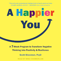 Icon image A Happier You: A Seven-Week Program to Transform Negative Thinking into Positivity and Resilience