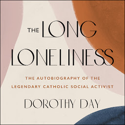 Icon image The Long Loneliness: The Autobiography of the Legendary Catholic Social Activist