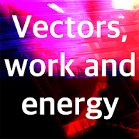 Vectors Energy and Work