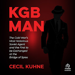 Icon image KGB Man: The Cold War's Most Notorious Soviet Agent and the First to be Exchanged at the Bridge of Spies