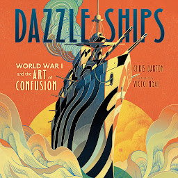 Icon image Dazzle Ships: World War I and the Art of Confusion