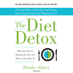 Icon image The Diet Detox: Why Your Diet Is Making You Fat and What to Do About It