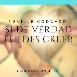 Imagen de ícono de Neville Goddard: Si de Verdad Puedes Creer: Las Mejores Conferencias de Neville Goddard actualizadas por Juan David Arbeláez