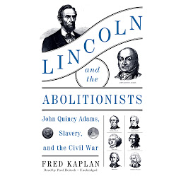 Icon image Lincoln and the Abolitionists: John Quincy Adams, Slavery, and the Civil War