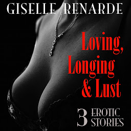 Icon image Loving, Longing and Lust: 3 Erotic Stories