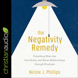 Icon image The Negativity Remedy: Unlocking More Joy, Less Stress, and Better Relationships through Kindness