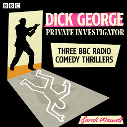 Obraz ikony: Dick George: Private Investigator: Three BBC Radio comedy thrillers