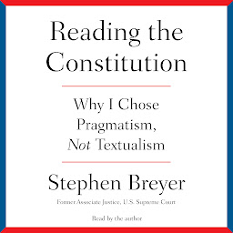 Icon image Reading the Constitution: Why I Chose Pragmatism, not Textualism