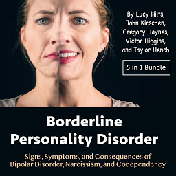 Icon image Borderline Personality Disorder: Signs, Symptoms, and Consequences of Bipolar Disorder, Narcissism, and Codependency