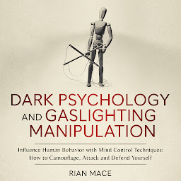 Icon image Dark Psychology and Gaslighting Manipulation: Influence Human Behavior with Mind Control Techniques: How to Camouflage, Attack and Defend Yourself