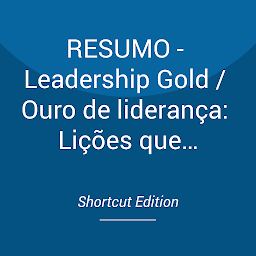 Obraz ikony: RESUMO - Leadership Gold / Ouro de liderança: Lições que aprendi de uma vida de liderança por John C. Maxwell