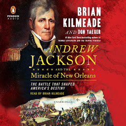 Icon image Andrew Jackson and the Miracle of New Orleans: The Battle That Shaped America's Destiny