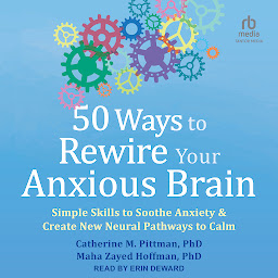 Icon image 50 Ways to Rewire Your Anxious Brain: Simple Skills to Soothe Anxiety and Create New Neural Pathways to Calm