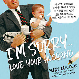 Icon image I'm Sorry...Love, Your Husband: Honest, Hilarious Stories From a Father of Three Who Made All the Mistakes (and Made up for Them)