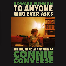 Obraz ikony: To Anyone Who Ever Asks: The Life, Music, and Mystery of Connie Converse
