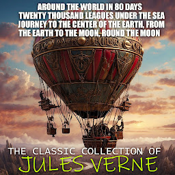 Icon image The Classic Collection of Jules Verne: Around the World in 80 Days, Twenty Thousand Leagues under the Sea, Journey to the Center of the Earth, From the Earth to the Moon, Round the Moon