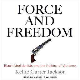 Obrázek ikony Force and Freedom: Black Abolitionists and the Politics of Violence