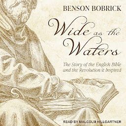 Obraz ikony: Wide as the Waters: The Story of the English Bible and the Revolution it Inspired