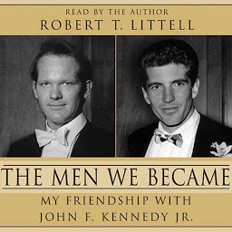 Icon image The Men We Became: My Friendship with John F. Kennedy, Jr.