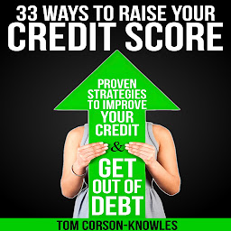 Obraz ikony: 33 Ways To Raise Your Credit Score: Proven Strategies To Improve Your Credit and Get Out of Debt